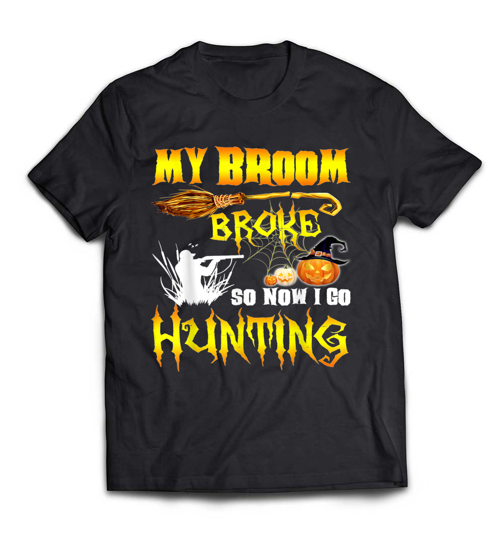 My Broom Broke So Now I Go Hunting Halloween Costume Shirt